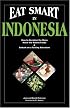 Eat Smart in Indonesia: How to Decipher the Menu Know the Market Foods & Embark on a Tasting Adventure (Eat Smart Series, No. 3) (Eat Smart, No 3)