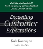 Exceeding Customer Expectations: What Enterprise, America's #1 car rental company, can teach you about creating lifetime customers