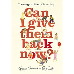 Can I Give Them Back Now?: The Aargh to Zzzz of Parenting