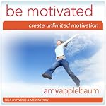 Be Motivated (Self-Hypnosis & Meditation): Create Unlimited Motivation | Amy Applebaum