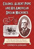 More details of book titled: Colonel Albert Pope and His American Dream Machines: The Life and Times of a Bicycle Tycoon Turned Automotive Pioneer