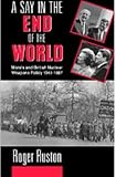 A Say in the End of the World: Morals and British Nuclear Weapons Policy, 1941-1987