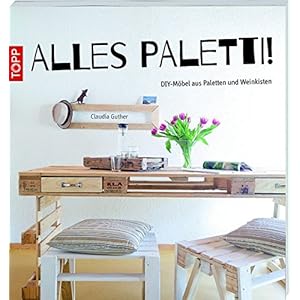 Alles Paletti!: DIY-Möbel aus Paletten und Weinkisten