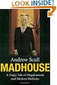 Madhouse: A Tragic Tale of Megalomania and Modern Medicine