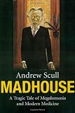 Madhouse: A Tragic Tale of Megalomania and Modern Medicine