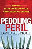 Peddling peril : how the secret nuclear trade arms America's enemies