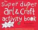 Super Duper Art & Craft Activity Book: Over 75 Indoor and Outdoor Projects for Kids (52 Series)