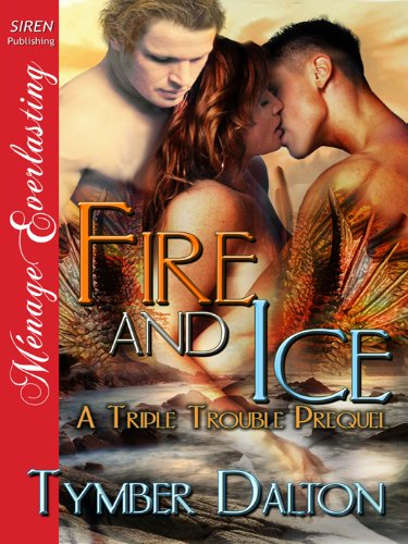 Fire and Ice [A Triple Trouble Prequel] (Siren Publishing Menage Everlasting) (Triple Trouble Series)