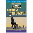 Gabriel's Triumph (Racing to Freedom Trilogy) (Racing to Freedom Trilogy) by Alison Hart