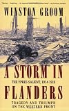 A Storm in Flanders: The Ypres Salient, 1914-1918: Tragedy and Triumph on the Western Front