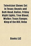 Television Shows Set in Texas: Beavis and Butt-Head, Dallas, Friday Night Lights, True Blood, Walker, Texas Ranger, King of the Hill, Reba-