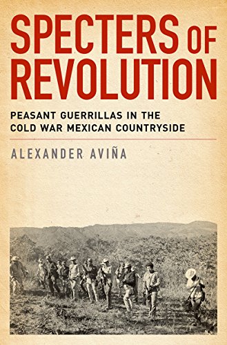 Specters of Revolution: Peasant Guerrillas in the Cold War Mexican Countryside