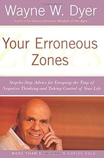 Your Erroneous Zones: Step-by-Step Advice for Escaping the Trap of Negative Thinking and Taking Control of Your Life