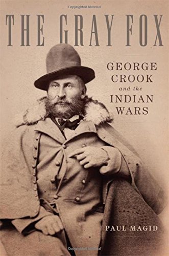 The Gray Fox: George Crook and the Indian Wars by Paul Magid (8-Apr-2015) Hardcover