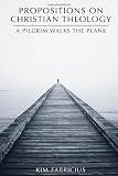 Propositions on Christian Theology: A Pilgrim Walks the Plank