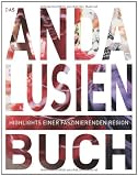 Das Andalusien Buch: HIGHLIGHTS EINER FAZINIERENDEN REGION - 