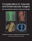 Complications in Vascular & Endovascular Surgery: How to Avoid Them & How to Get Out of Trouble