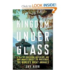 Kingdom Under Glass: A Tale of Obsession, Adventure, and One Man's Quest to Preserve the World's Great Animals