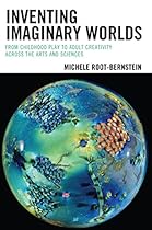Inventing Imaginary Worlds: From Childhood Play to Adult Creativity Across the Arts and Sciences Inventing Imaginary Worlds: From Childhood Play to Adult Creativity Across the Arts and Sciences