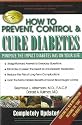 How to Prevent, Control and Cure Diabetes: Minimise the Impact Diabetes Has on Your Life: Minimize the Impact Diabetes Has on Your Life