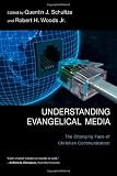 Understanding Evangelical Media: The Changing Face of Christian Communication