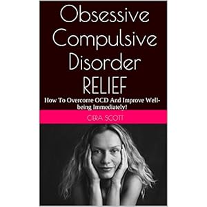 Obsessive Compulsive Disorder Relief: How To Overcome OCD And Improve Well-being Immediately! (OCD Management, OCD Relief)