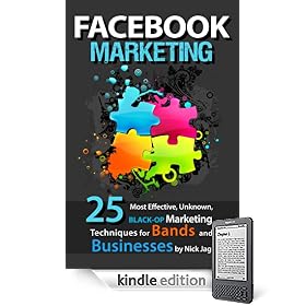 Facebook Marketing: 25 Most Effective, Unknown, Black-Op Marketing Techniques for Bands and Businesses