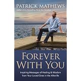 Forever With You: Inspiring Messages of Healing & Wisdom from your Loved Ones in the... by Patrick Mathews