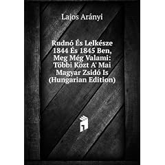 Rudnó �?s Lelkésze 1844 �?s 1845 Ben, Meg Még Valami: Többi Közt A' Mai Magyar Zsidó Is (Hungarian Edition)