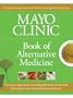 Mayo Clinic Book of Alternative Medicine: The New Approach to Using the Best of Natural Therapies and Conventional Medicine