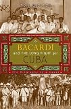 Bacardi and the Long Fight for Cuba