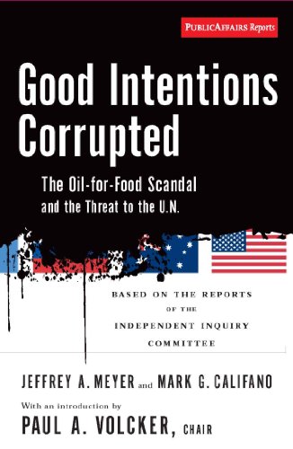 Good Intentions Corrupted: The Oil for Food Scandal and the Threat to the UN