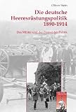 Die deutsche Heeresr�stungspolitik 1890-1914: Das Milit�r und der Primat der Politik - Oliver Stein