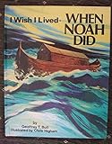 I wish I lived when Noah did