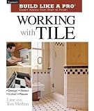 Working with Tile (Taunton's Build Like a Pro) Tom Meehan, Lane Meehan