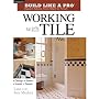 Working with Tile (Taunton's Build Like a Pro)
