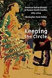 Keeping the Circle: American Indian Identity in Eastern North Carolina, 1885-2004 (Indians of the Southeast)