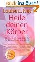 Heile deinen K�rper: Seelisch-geistige Gr�nde f�r k�rperliche Krankheit