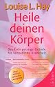 Heile deinen K&ouml;rper: Seelisch-geistige Gr&uuml;nde f&uuml;r k&ouml;rperliche Krankheit