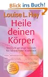 Heile deinen K�rper: Seelisch-geistige Gr�nde f�r k�rperliche Krankheit