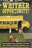 Whither Opportunity?: Rising Inequality, Schools, and Childrens Life Chances (Copublished with the Spencer Foundation)