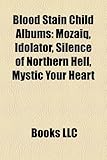 Blood Stain Child Albums: Mozaiq, Idolator, Silence of Northern Hell, Mystic Your Heart-