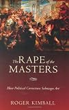 The Rape of the Masters: How Political Correctness Sabotages Art