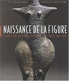 Naissance de la figure : L'art du pal�olithique � l'�ge du fer