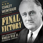 Final Victory: FDR’s Extraordinary World War II Presidential Campaign | [Stanley Weintraub]