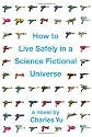 How to Live Safely in a Science Fictional Universe: A Novel