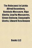 The Holocaust in Latvia: Alfred Rosenberg, Rumbula Massacre, Riga Ghetto, Liepaja Massacres, Simon Dubnow, Daugavpils Ghetto, Edward Roschmann