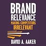 Brand Relevance: Making Competitors Irrelevant