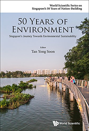 50 Years of Environment:Singapore's Journey Towards Environmental Sustainability (World Scientific Series on Singapore's 50 Years of Nation-Building)