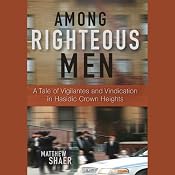 Among Righteous Men: A Tale of Vigilantes and Vindication in Hasidic Crown Heights | [Matthew Shaer]